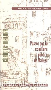 Libros: PASEOS POR LA ESCULTURA PUBLICA DE MALAGA - SANCHEZ LOPEZ, JUAN ANTONIO