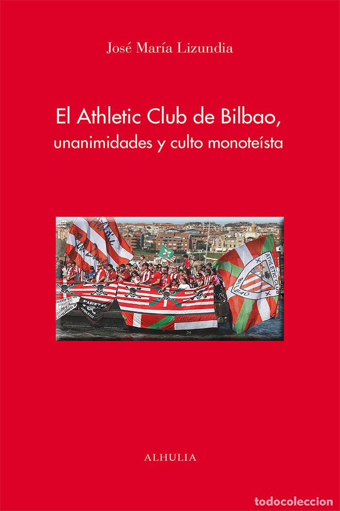 Libros: EL ATHLETIC CLUB DE BILBAO UNANIMIDADES Y CULTO MONOTEISTA - LIZUNDIA ZAMALLOA, JOSE MARIA