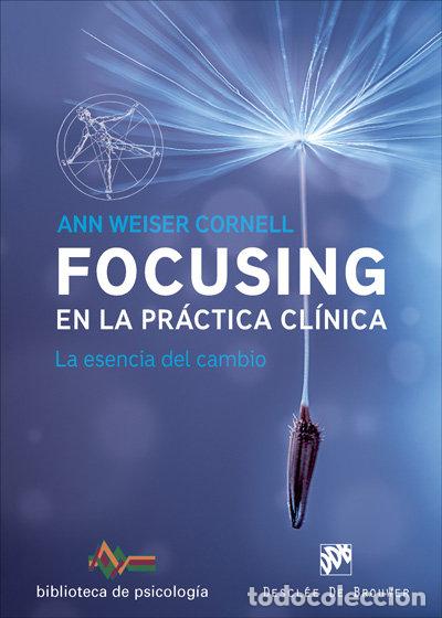 Libri: FOCUSING EN LA PRACTICA CLINICA. LA ESENCIA DEL CAMBIO - WEISER CORNEL, ANN