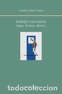 Libros: ENRIQUE VILA MATAS JUEGOS FICCIONES SILENCIOS - O&Ntilde;ORO OTERO, CRISTINA