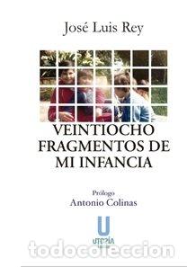 Libri: VEINTIOCHO FRAGMENTOS DE MI INFANCIA - REY, JOSE LUIS