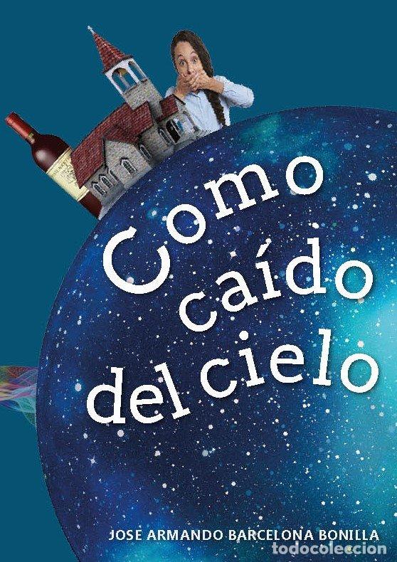 Libros: COMO CAIDO DEL CIELO - BARCELONA BONILLA, JOSE ARMANDO