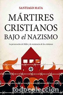 Libros: MARTIRES CRISTIANOS BAJO EL NAZISMO - MATA, SANTIAGO