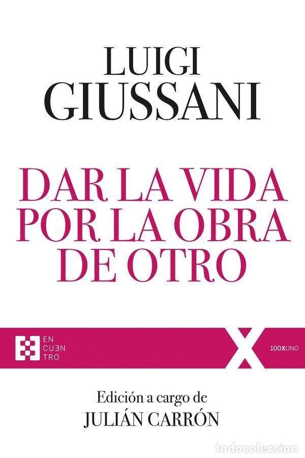 Libros: DAR LA VIDA POR LA OBRA DE OTRO - GIUSSANI, LUIGI