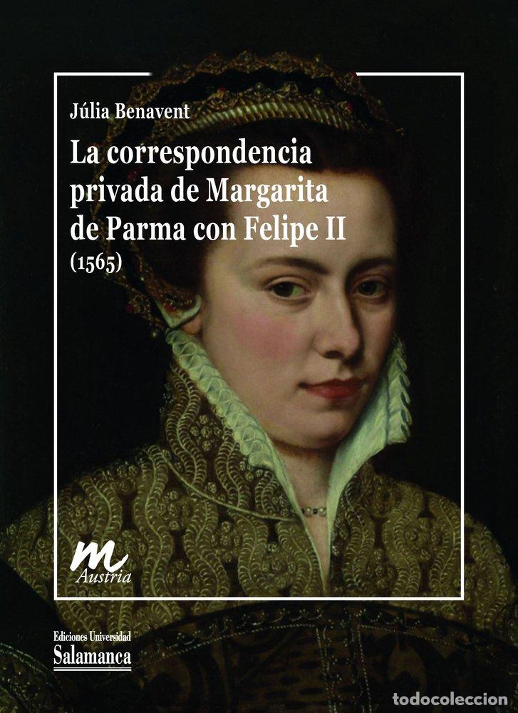 Libros: LA CORRESPONDENCIA PRIVADA DE MARGARITA DE PARMA CON FELIPE - BENAVENT, JULIA