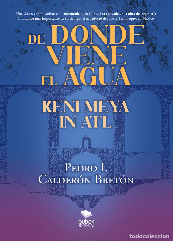 books: DE DONDE VIENE EL AGUA KENI MEYA IN ATL - CALDERON, PEDRO I