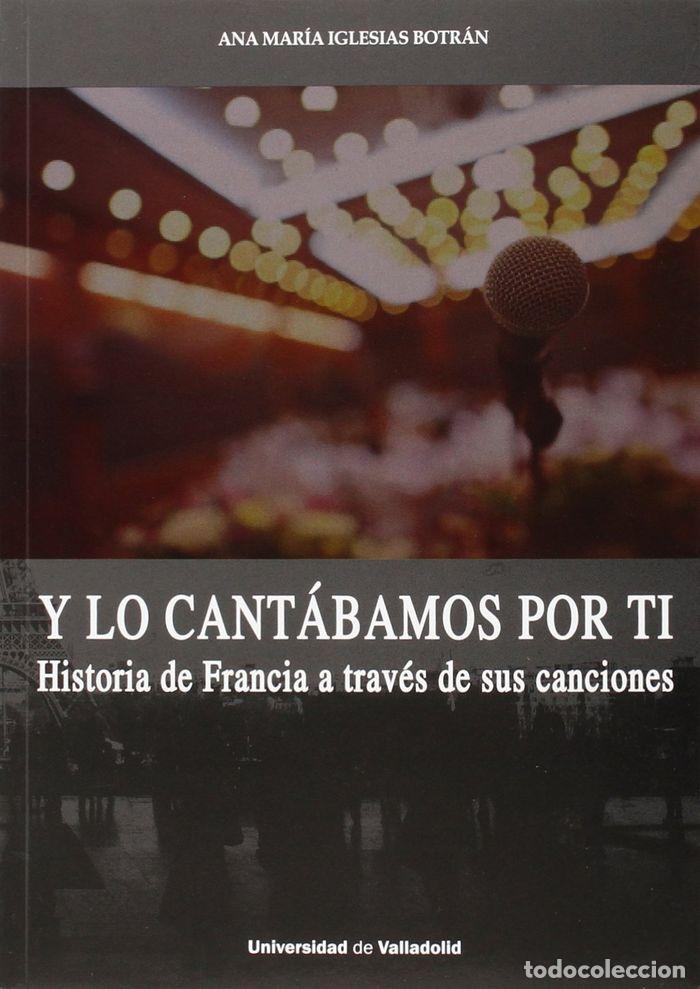 Libros: Y LO CANTABAMOS POR TI. HISTORIA DE FRANCIA A TRAVES DE SUS - IGLESIAS BOTRAN, ANA MARIA