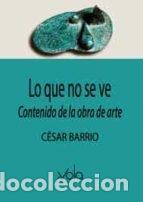 books: LO QUE NO SE VE EL CONTENIDO DE LA OBRA DE ARTE - BARRIO, CESAR