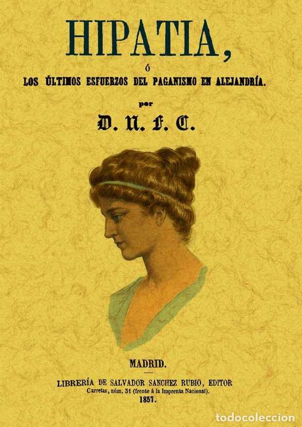 Livres: HIPATIA, O LOS ULTIMOS ESFUERZOS DEL PAGANISMO EN ALEJANDRI - D.N.F.C