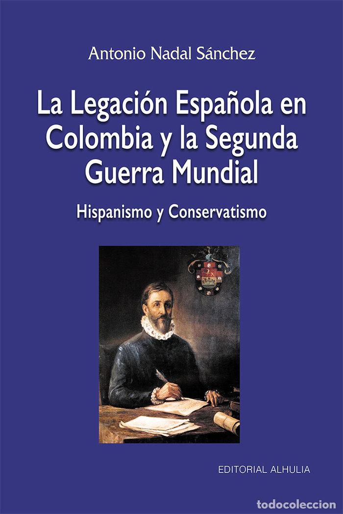 Livres: LA LEGACION ESPA&Ntilde;OLA EN COLOMBIA Y LA SEGUNDA GUERRA MUNDIA - NADAL SANCHEZ, ANTONIO