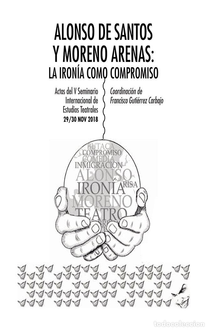 Livros: ALONSO DE SANTOS Y MORENO ARENAS LA IRONIA COMO COMPROMISO - GUTIERREZ CARBAJO, FRANCISCO