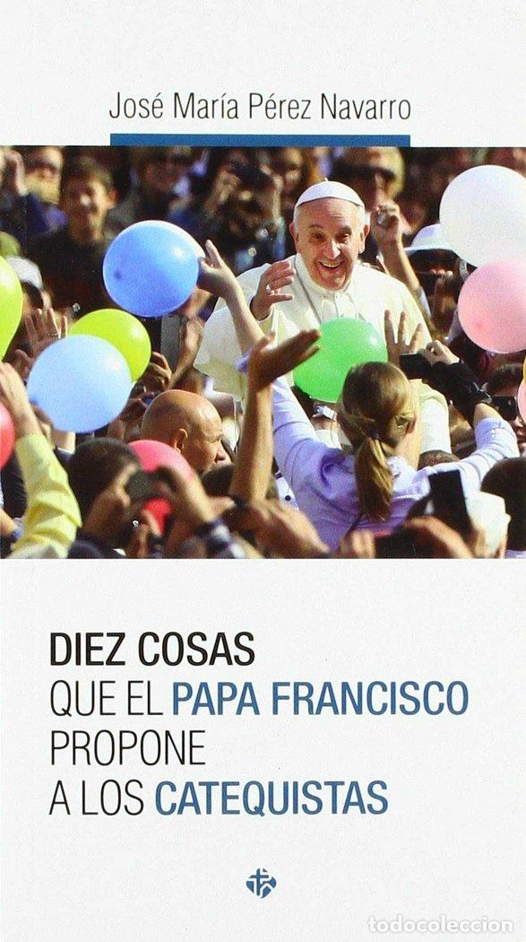 Livros: DIEZ COSAS QUE EL PAPA FRANCISCO PROPONE A LOS CATEQUISTAS - PEREZ NAVARRO, JOSE MARIA