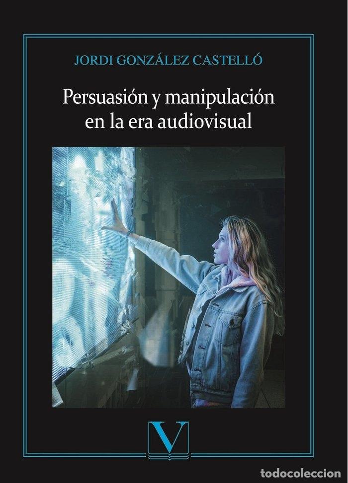 Libros: PERSUASION Y MANIPULACION EN LA ERA AUDIOVISUAL - GONZALEZ CASTELLO, JORDI
