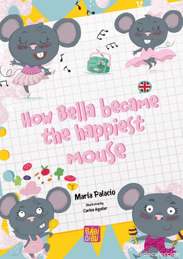Libros: HOW BELLA BECAME THE HAPPIEST MOUSE - PALACIO, MARIA