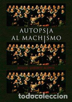 Libri: AUTOPSIA AL MACHISMO - LORENTE ACOSTA, MIGUEL