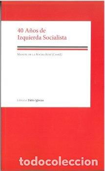 books: 40 A&Ntilde;OS DE IZQUIERDA SOCIALISTA - DE LA ROCHA RUBI, MANUEL