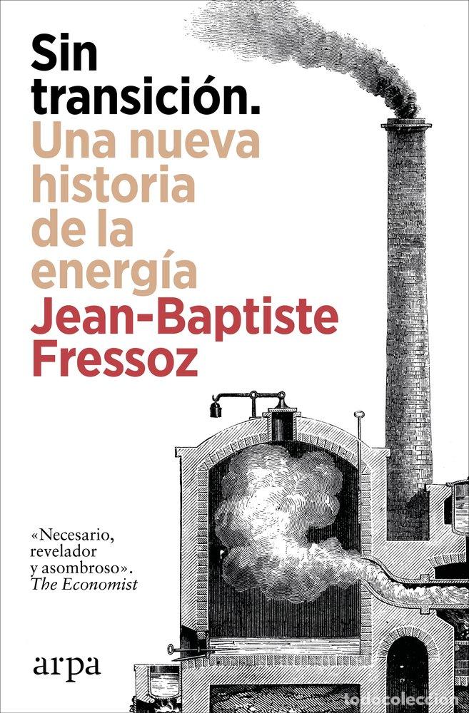 Libros: SIN TRANSICION UNA NUEVA HISTORIA DE LA ENERGIA - FRESSOZ, JEAN-BAPTISTE