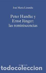 Libros: PETER HANDKE Y ERNST J&Uuml;NGER: LAS REMINISCENCIAS - LIZUNDIA ZAMALLOA, JOSE MARIA