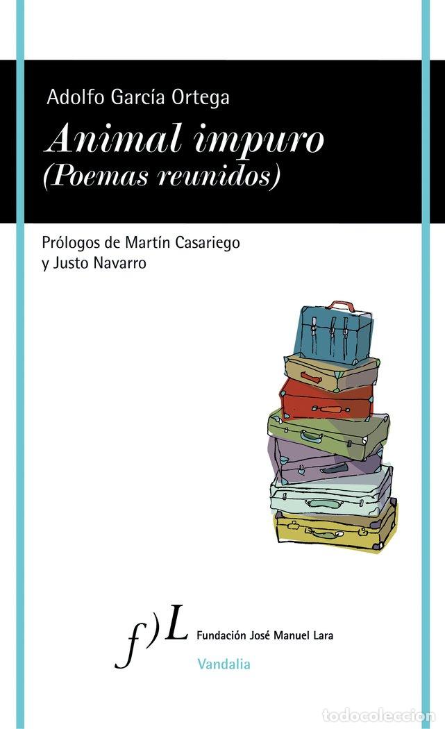 Libros: ANIMAL IMPURO POEMAS REUNIDOS DE ADOLFO GARCIA - GARCIA ORTEGA, ADOLFO