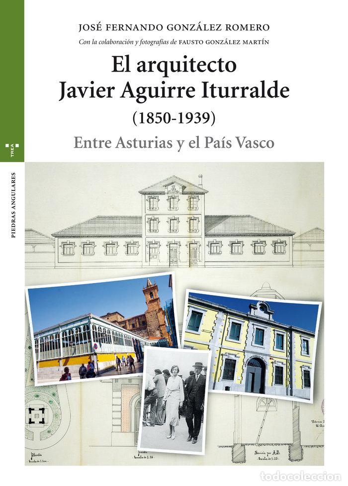 books: ARQUITECTO JAVIER AGUIRRE ITURRALDE (1850-1939),EL - GONZALEZ ROMERO, JOSE FERNANDO
