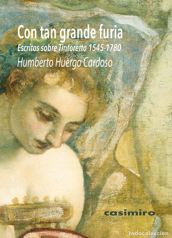Libros: CON TAN GRANDE FURIA ESCRITOS SOBRE TINTORETTO 1545 1780 - HUERGO CARDOSO, HUMBERTO