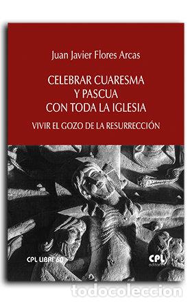 Libri: CELEBRAR CUARESMA Y PASCUA CON TODA LA IGLESIA - FLORES ARCAS, JUAN JAVIER