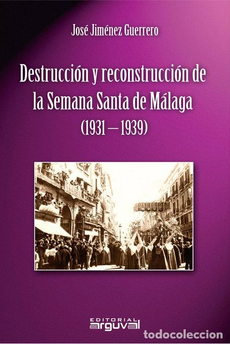 Libros: DESTRUCCION Y RECONSTRUCCION SEMANA SANTA MALAGA 1931-1939 - JIMENEZ GUERRERO, JOSE