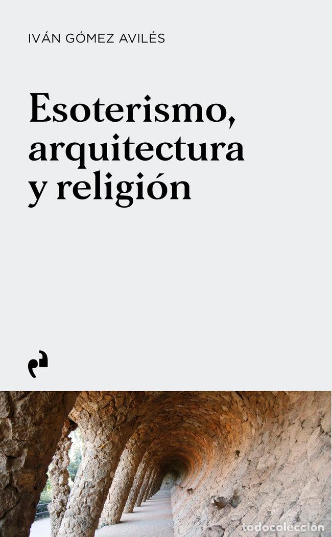 Libros: ESOTERISMO ARQUITECTURA Y RELIGION - G&Oacute;MEZ AVILAS, IVAN