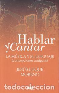 Livres: HABLAR Y CANTAR LA MUSICA Y EL LENGUAJE - LUQUE MORENO, JESUS
