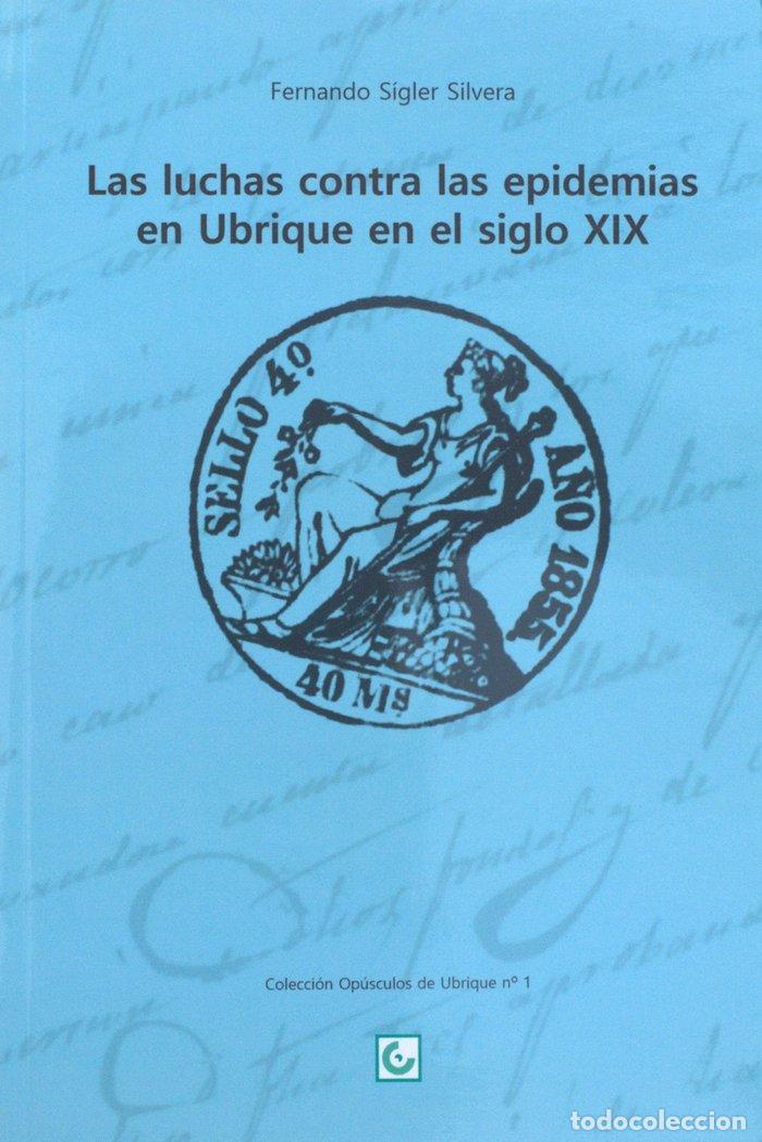 Libri: LAS LUCHAS CONTRA LAS EPIDEMIAS EN UBRIQUE EN EL SIGLO XIX - SIGLER SILVERA, FERNANDO