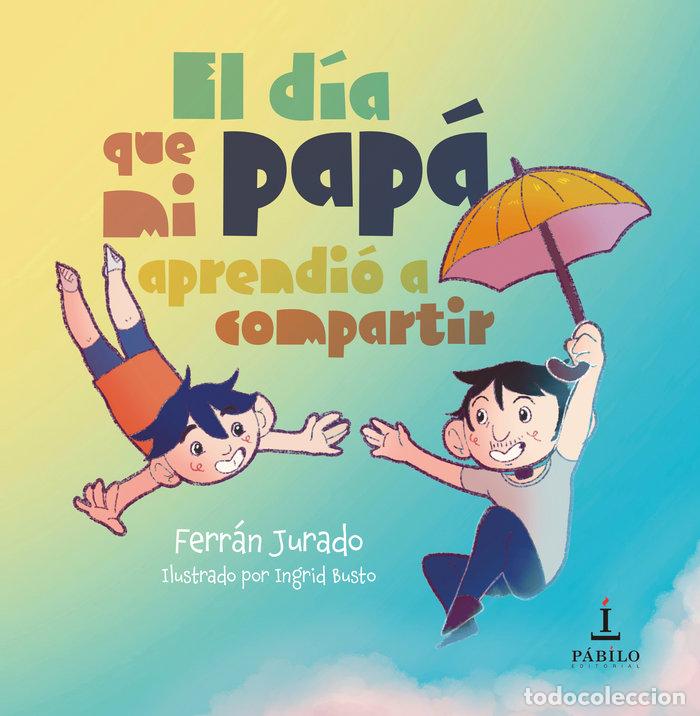Libros: EL DIA QUE MI PAPA APRENDIO A COMPARTIR - BUSTO NAVAS, INGRID