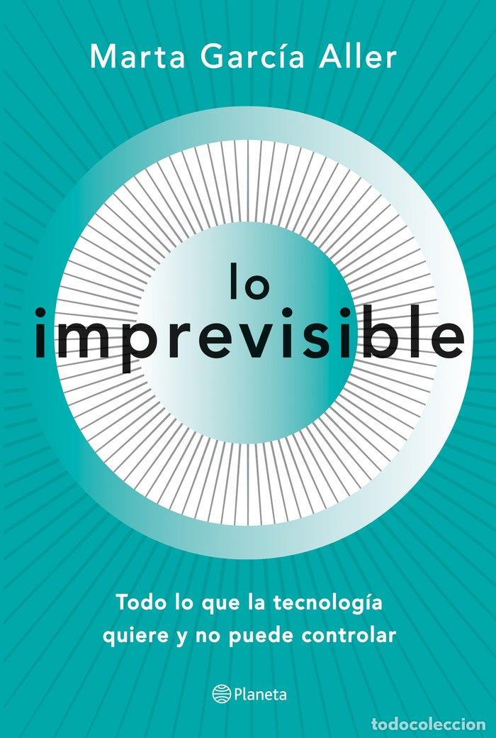 Libros: LO IMPREVISIBLE TODO LO QUE LA TECNOLOGIA QUIERE Y NO PUEDE - GARCIA ALLER, MARTA