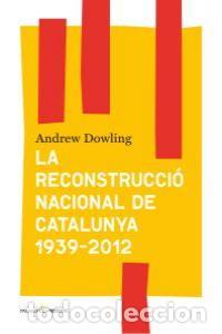 Libros: RECONSTRUCCIO NACIONAL DE CATALUNYA 1939- 2012 - ANDREW DOWLING
