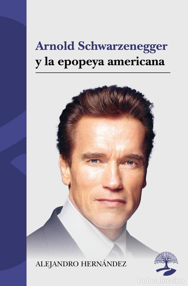 Libri: ARNOLD SCHWARZENEGGER Y LA EPOPEYA AMERICANA - HERNANDEZ, ALEJANDRO
