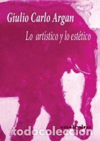 Libri: LO ARTISTICO Y LO ESTETICO - ARGAN, GIULIO CARLO