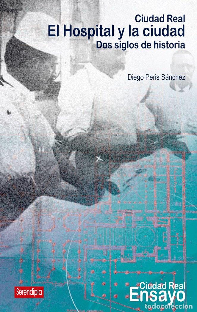 Libri: CIUDAD REAL EL HOSPITAL Y LA CIUDAD - PERIS SANCHEZ, DIEGO