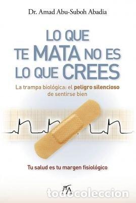 Libros: LO QUE TE MATA NO ES LO QUE CREES - ABU SUBOH ABADIA, AMAD