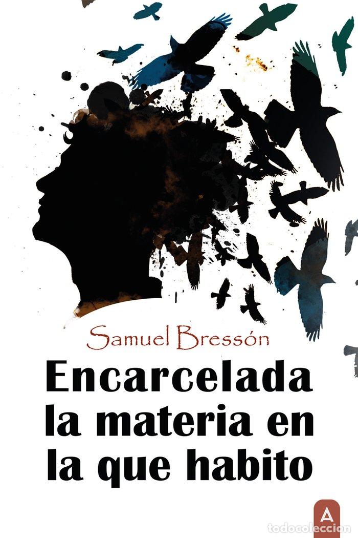 Libros: ENCARCELADA LA MATERIA EN LA QUE HABITO - BRESSON, SAMUEL