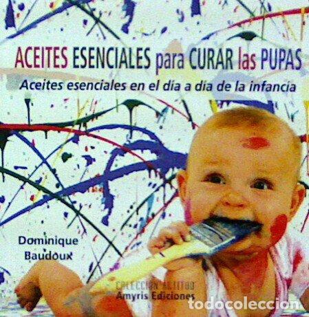 Libros: ACEITES ESENCIALES PARA CURAR LAS PUPAS - BAUDOUX, DOMINIQUE