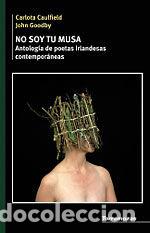 Libros: NO SOY TU MUSA. ANTOLOGIA DE POETAS IRLANDESAS CONTEMPORANEA - CAULFIELD, CARLOTA