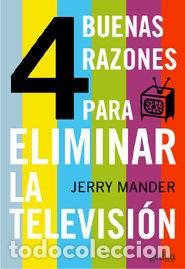 Libri: 4 BUENAS RAZONES PARA ELIMINAR LA TELEVISION - MANDER, JERRY