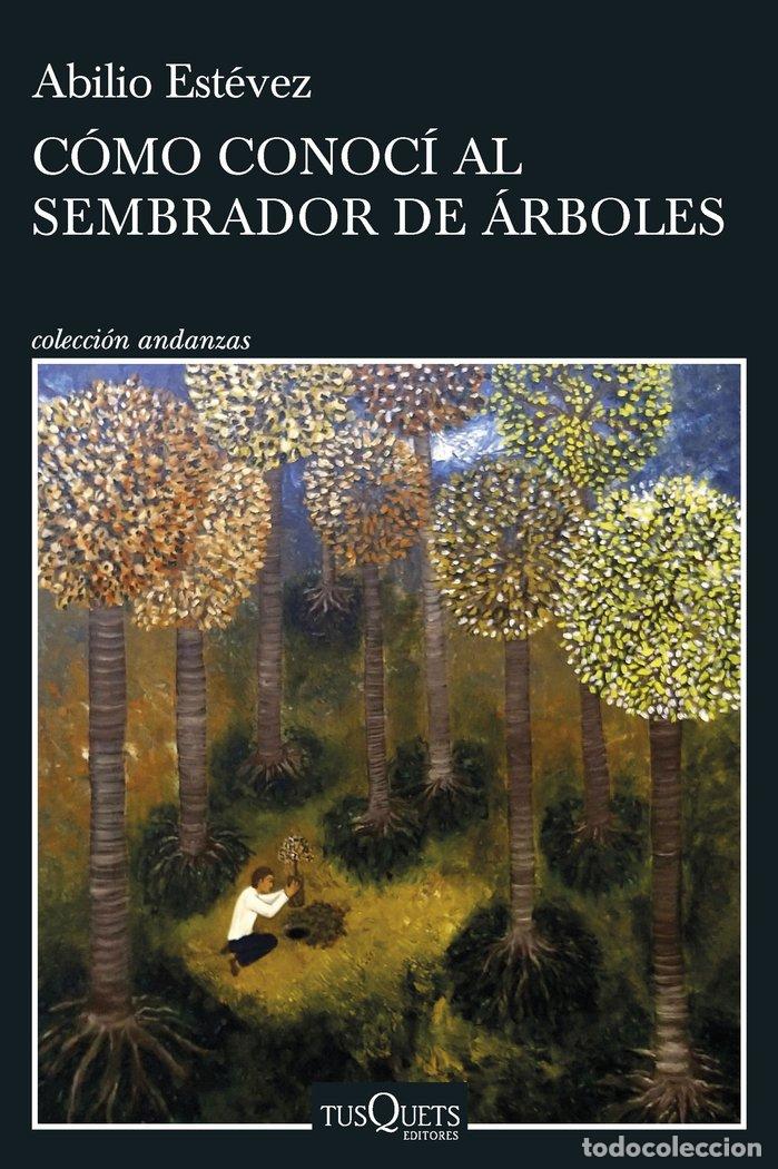 Libros: COMO CONOCI AL SEMBRADOR DE ARBOLES - ABILIO ESTEVEZ
