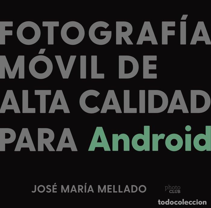 Libros: FOTOGRAFIA MOVIL DE ALTA CALIDAD PARA ANDROID - MELLADO, JOSE MARIA