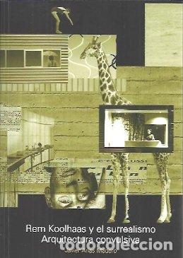 Libros: REM KOOLHAAS Y EL SURREALISMO ARQUITECTURA CONVULSIVA - JAVIER ARIAS MADERO