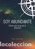 Libros: SOY ABUNDANTE, COMO USAR LA LEY DE LA ATRACCION - ANTONY MUGRIDGE, PETER