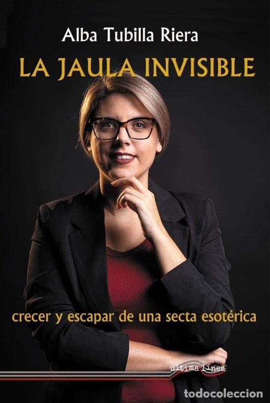 Libros: LA JAULA INVISIBLE CRECER Y ESCAPAR DE UNA SECTA ESOTERICA - TUBILLA RIERA, ALBA
