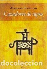 Libros: CAZADORES DE TIGRES - EPALTZA, AINGERU