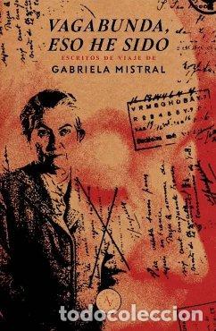 Libros: VAGABUNDA ESO HE SIDO - GABRIELA MISTRAL