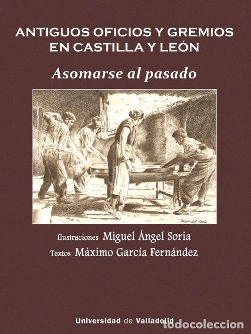 Libros: ANTIGUOS OFICIOS Y GREMIOS EN CASTILLA Y LEON. ASOMARSE AL P - SORIA RUANO, MIGUEL ANGEL