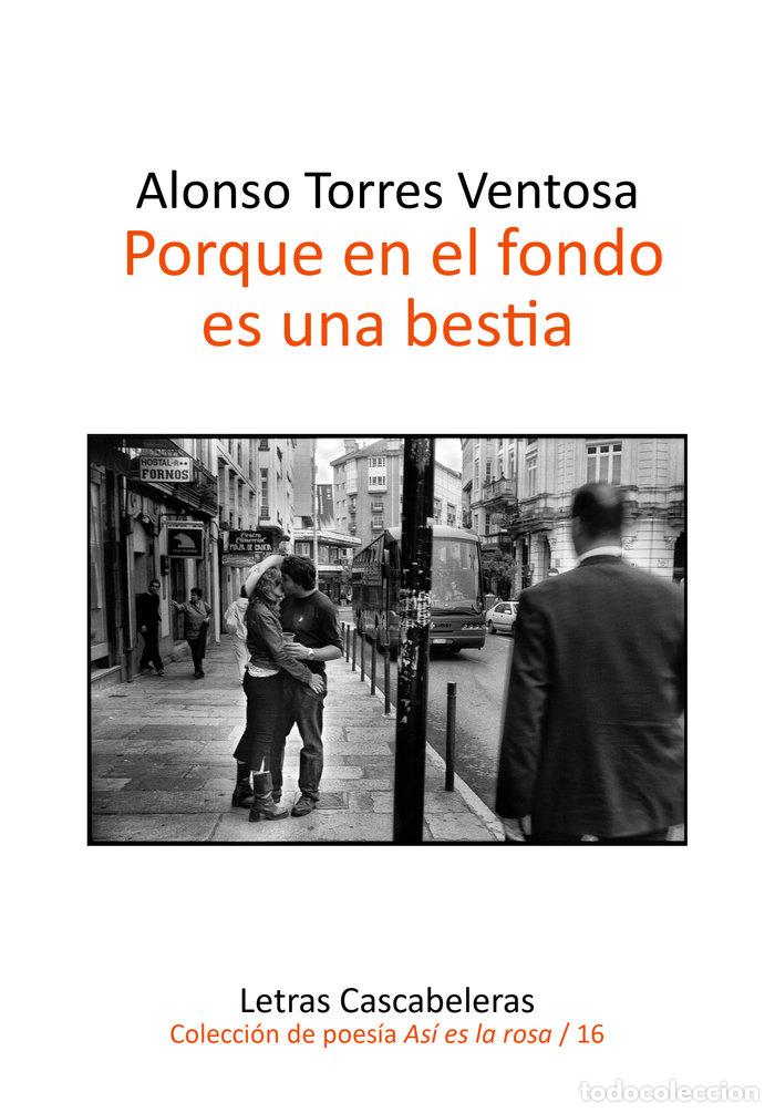 Livros: PORQUE EN EL FONDO ES UNA BESTIA - ALONSO TORRES VENTOSA